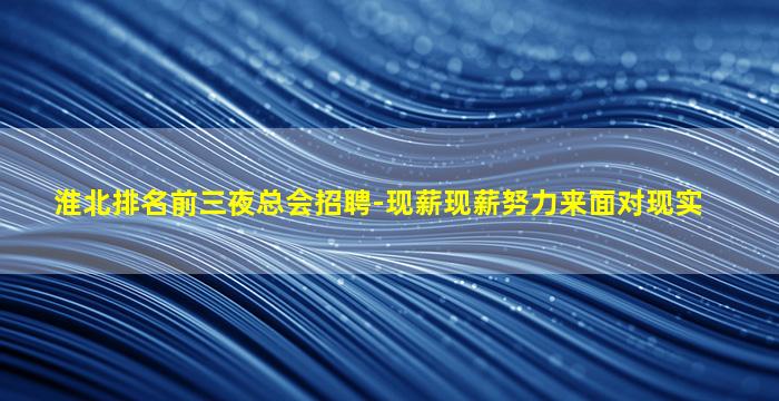 淮北排名前三夜总会招聘-现薪现薪努力来面对现实